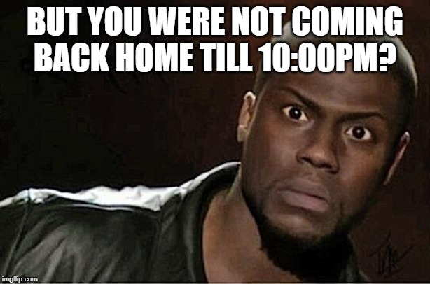 Kevin Hart | BUT YOU WERE NOT COMING BACK HOME TILL 10:00PM? | image tagged in memes,kevin hart | made w/ Imgflip meme maker