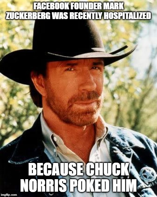 Don't Friend Request Him... | FACEBOOK FOUNDER MARK ZUCKERBERG WAS RECENTLY HOSPITALIZED; BECAUSE CHUCK NORRIS POKED HIM | image tagged in memes,chuck norris | made w/ Imgflip meme maker