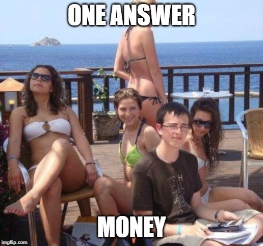 Priority Peter | ONE ANSWER; MONEY | image tagged in memes,priority peter | made w/ Imgflip meme maker