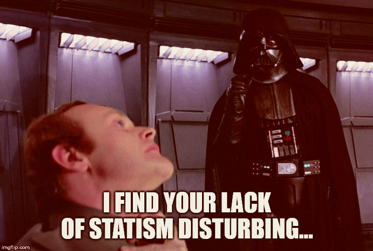 Darth Vader I find your lack of faith disturbing | I FIND YOUR LACK OF STATISM DISTURBING... | image tagged in darth vader i find your lack of faith disturbing | made w/ Imgflip meme maker
