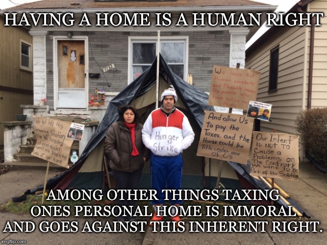 Until You Face This It Is Hard To Understand | HAVING A HOME IS A HUMAN RIGHT; AMONG OTHER THINGS TAXING ONES PERSONAL HOME IS IMMORAL AND GOES AGAINST THIS INHERENT RIGHT. | image tagged in homeless,taxes,homestead,hunger strike,rights,home | made w/ Imgflip meme maker