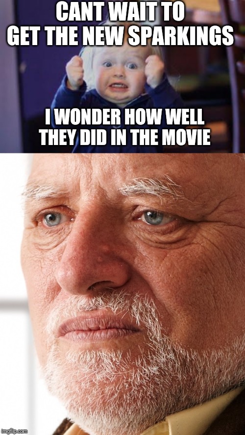 CANT WAIT TO GET THE NEW SPARKINGS; I WONDER HOW WELL THEY DID IN THE MOVIE | image tagged in excited kid,dissapointment | made w/ Imgflip meme maker