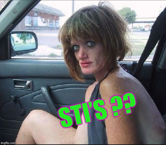 crack whore hooker | STI’S ?? | image tagged in crack whore hooker | made w/ Imgflip meme maker