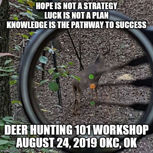 HOPE IS NOT A STRATEGY
LUCK IS NOT A PLAN
KNOWLEDGE IS THE PATHWAY TO SUCCESS; DEER HUNTING 101 WORKSHOP
AUGUST 24, 2019 OKC, OK | image tagged in hunting,deer hunting | made w/ Imgflip meme maker