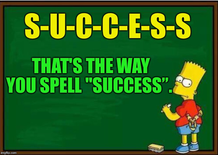 S-U-C-C-E-S-S THAT'S THE WAY YOU SPELL "SUCCESS”. | made w/ Imgflip meme maker