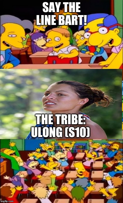 say the line bart! simpsons | SAY THE LINE BART! THE TRIBE: ULONG (S10) | image tagged in say the line bart simpsons | made w/ Imgflip meme maker