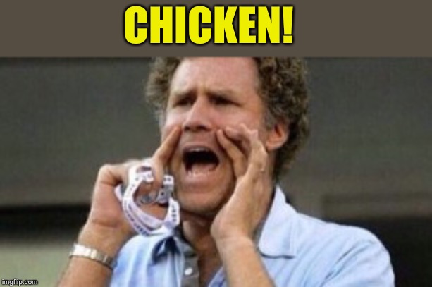 Will Farrell yelling | CHICKEN! | image tagged in will farrell yelling | made w/ Imgflip meme maker