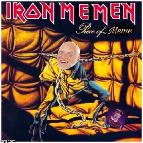 To Tame a Harold | A | image tagged in iron maiden,hide the pain harold,heavy metal,memes,bad luck brian | made w/ Imgflip meme maker