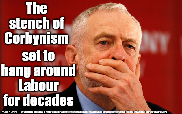 Corbyn - too Old & Frail to be PM | The stench of Corbynism; set to hang around Labour for decades; #JC4PMNOW #jc4pm2019 #gtto #jc4pm #cultofcorbyn #labourisdead #weaintcorbyn #wearecorbyn #Corbyn #Abbott #McDonnell #stroke #JC2frail2bPM | image tagged in cultofcorbyn,labourisdead,jc4pmnow gtto jc4pm2019,corbyn old frail stroke,communist socialist,anti-semite and a racist | made w/ Imgflip meme maker