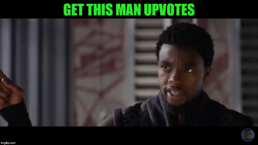 Black Panther - Get this man a shield | GET THIS MAN UPVOTES | image tagged in black panther - get this man a shield | made w/ Imgflip meme maker