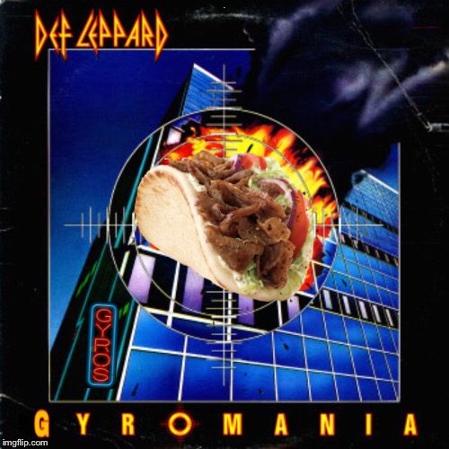 Gonna heartburn this place right down! | A | image tagged in def leppard,greek,sandwich,arson,rock music,bad album art | made w/ Imgflip meme maker
