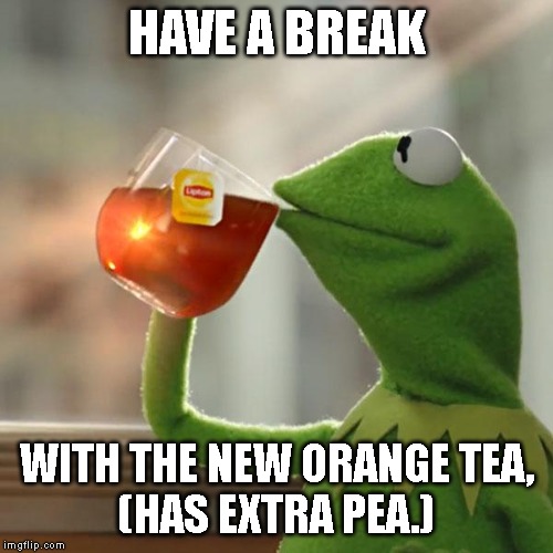 But That's None Of My Business | HAVE A BREAK; WITH THE NEW ORANGE TEA,
(HAS EXTRA PEA.) | image tagged in memes,but thats none of my business,kermit the frog | made w/ Imgflip meme maker