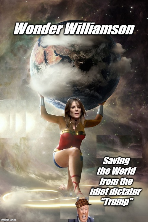 Marianne Williamson 2020 will save the world | Wonder Williamson; Saving the World from the idiot dictator 
"Trump" | image tagged in marianne williamson for president,marianne 2020,wonder woman | made w/ Imgflip meme maker