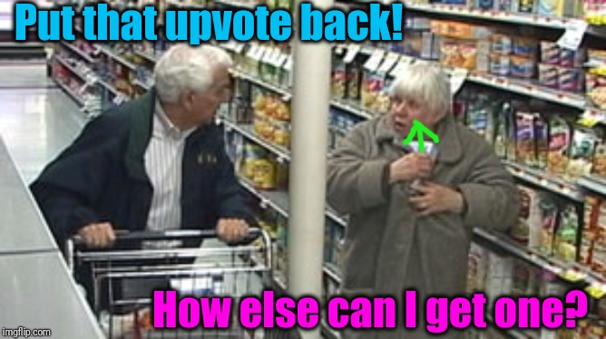 Beg! Like Beckett437 does! | Put that upvote back! How else can I get one? | image tagged in begging,upvotes | made w/ Imgflip meme maker