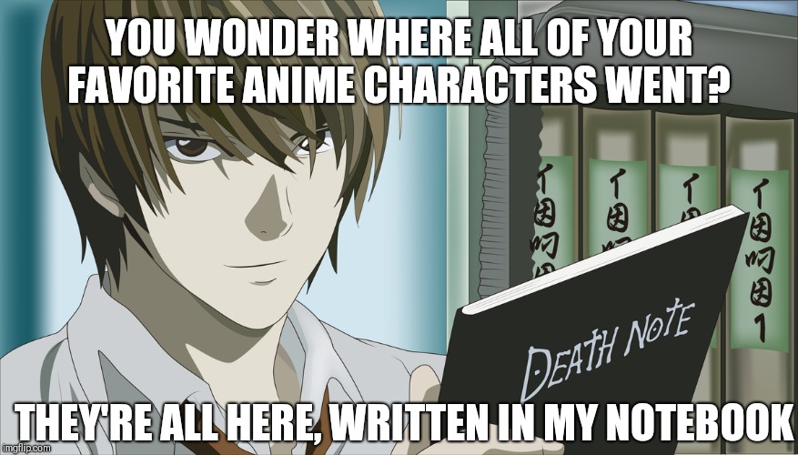All of the loved anime characters ever | YOU WONDER WHERE ALL OF YOUR FAVORITE ANIME CHARACTERS WENT? THEY'RE ALL HERE, WRITTEN IN MY NOTEBOOK | image tagged in anime,death note,memes,funny because it's true | made w/ Imgflip meme maker