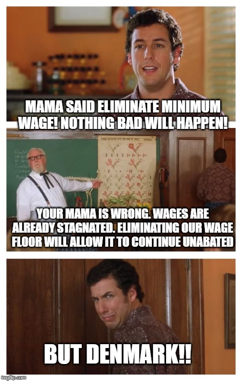 Waterboy Classroom | MAMA SAID ELIMINATE MINIMUM WAGE! NOTHING BAD WILL HAPPEN! YOUR MAMA IS WRONG. WAGES ARE ALREADY STAGNATED. ELIMINATING OUR WAGE FLOOR WILL ALLOW IT TO CONTINUE UNABATED; BUT DENMARK!! | image tagged in waterboy classroom | made w/ Imgflip meme maker