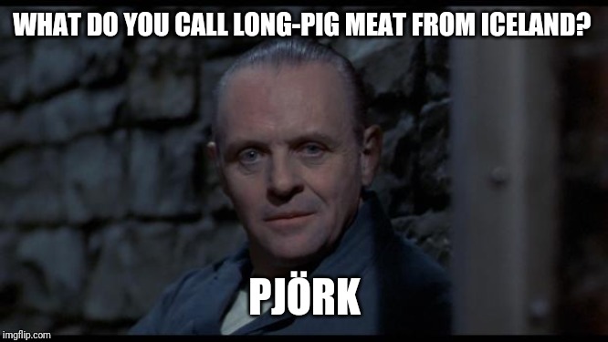 everything is better with bjacon! | WHAT DO YOU CALL LONG-PIG MEAT FROM ICELAND? PJÖRK | image tagged in hannibal lecter silence of the lambs,long pig,cannibalism,jokes,bacon,better for the environment | made w/ Imgflip meme maker