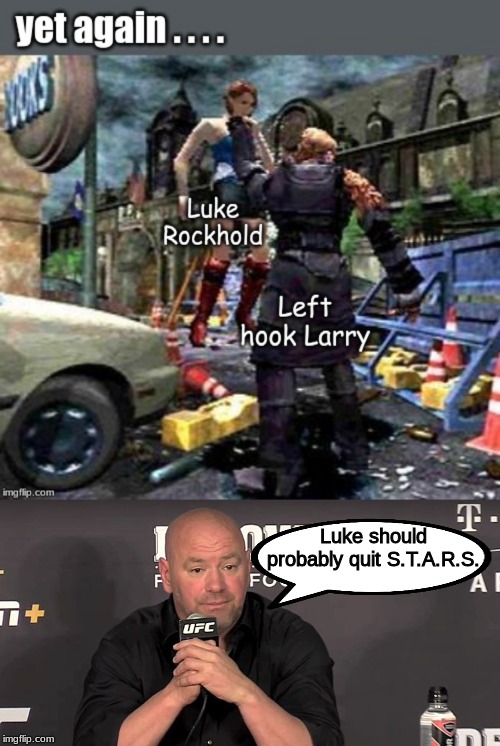 Luke should probably quit S.T.A.R.S. | image tagged in ufc,mma,resident evil | made w/ Imgflip meme maker