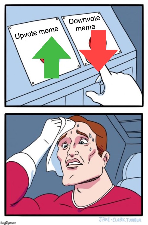 Two Buttons | Downvote meme; Upvote meme | image tagged in memes,two buttons | made w/ Imgflip meme maker