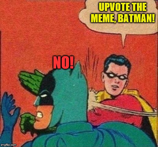 Robin Slaps Batman | UPVOTE THE MEME, BATMAN! NO! | image tagged in robin slaps batman | made w/ Imgflip meme maker