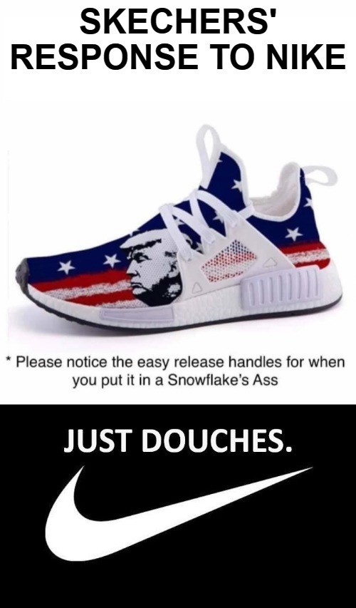 Skechers' response to Nike | SKECHERS' RESPONSE TO NIKE | image tagged in nike,douches,douchebag,colin kaepernick,snowflake wagon train,skechers | made w/ Imgflip meme maker