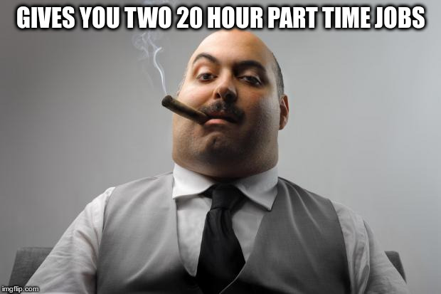 GIVES YOU TWO 20 HOUR PART TIME JOBS | image tagged in memes,scumbag boss | made w/ Imgflip meme maker