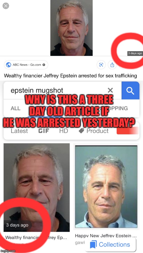 Submitted July 7th. | O; WHY IS THIS A THREE DAY OLD ARTICLE IF HE WAS ARRESTED YESTERDAY? O | image tagged in epstein,fake news | made w/ Imgflip meme maker