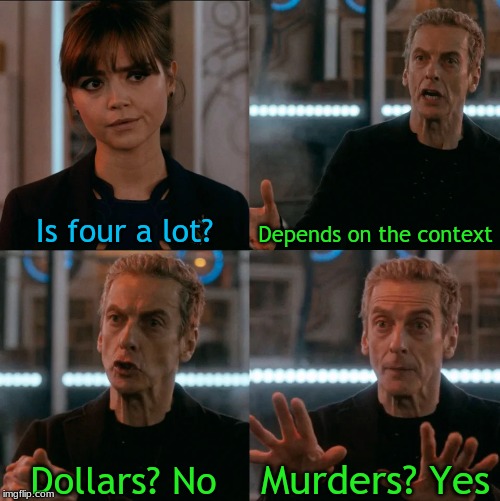 Is Four A Lot | Is four a lot? Depends on the context; Murders? Yes; Dollars? No | image tagged in is four a lot | made w/ Imgflip meme maker