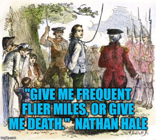 Nathan Hale | "GIVE ME FREQUENT FLIER MILES, OR GIVE ME DEATH."  NATHAN HALE | image tagged in politics | made w/ Imgflip meme maker