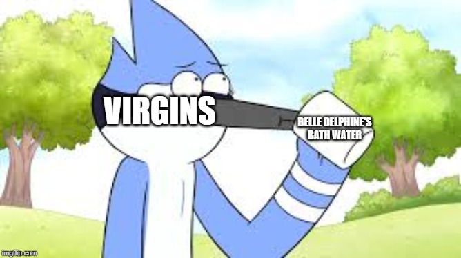 VIRGINS; BELLE DELPHINE'S BATH WATER | image tagged in funny | made w/ Imgflip meme maker