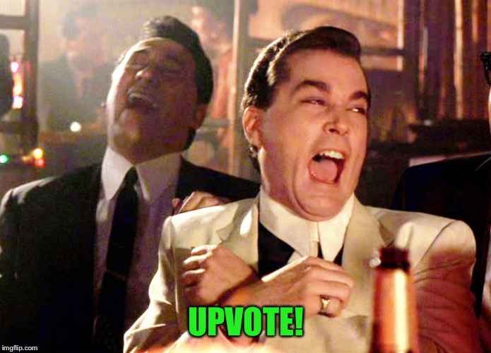 Good Fellas Hilarious Meme | UPVOTE! | image tagged in memes,good fellas hilarious | made w/ Imgflip meme maker