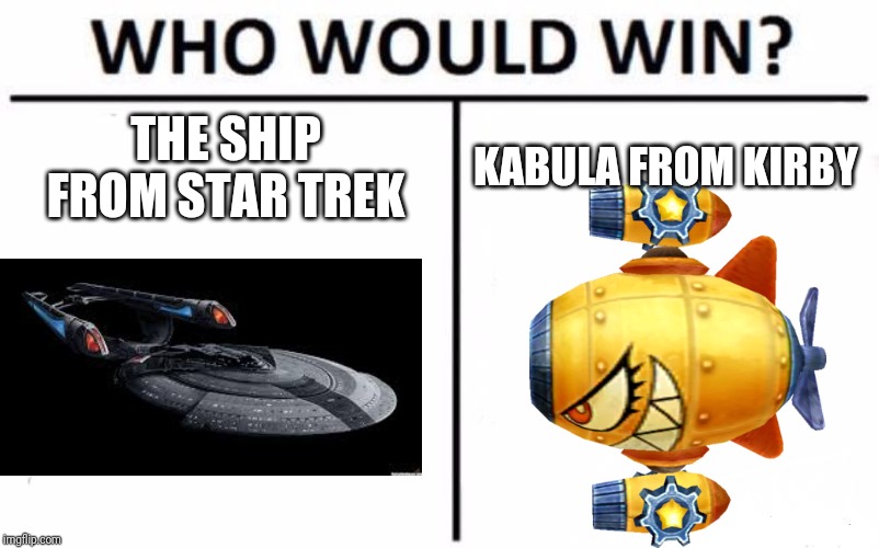 Who Would Win? | THE SHIP FROM STAR TREK; KABULA FROM KIRBY | image tagged in memes,who would win | made w/ Imgflip meme maker