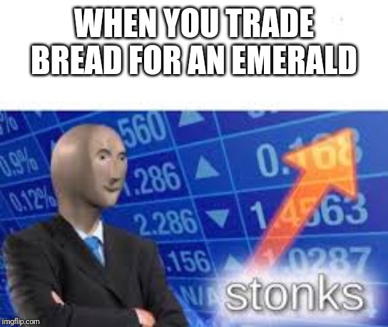 Stonks | WHEN YOU TRADE BREAD FOR AN EMERALD | image tagged in stonks,minecraft,memes | made w/ Imgflip meme maker