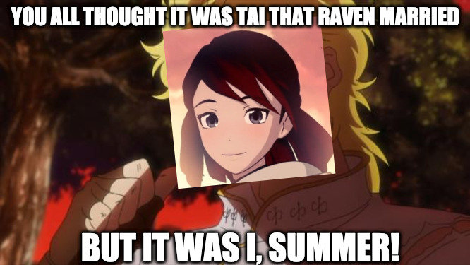 But it was me Dio | YOU ALL THOUGHT IT WAS TAI THAT RAVEN MARRIED; BUT IT WAS I, SUMMER! | image tagged in but it was me dio | made w/ Imgflip meme maker