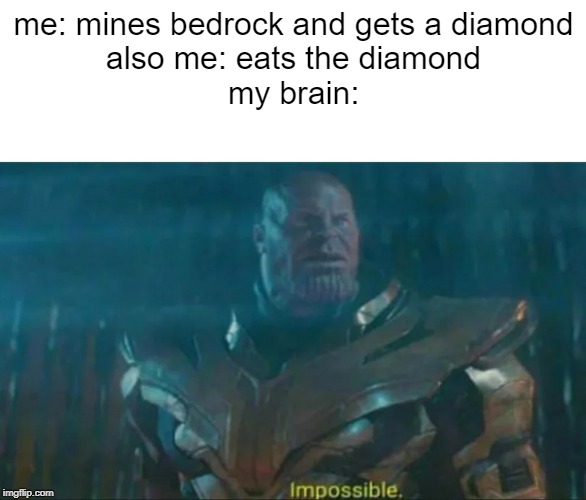Cursed Minecraft... | me: mines bedrock and gets a diamond



also me: eats the diamond



my brain: | image tagged in thanos impossible,minecraft | made w/ Imgflip meme maker