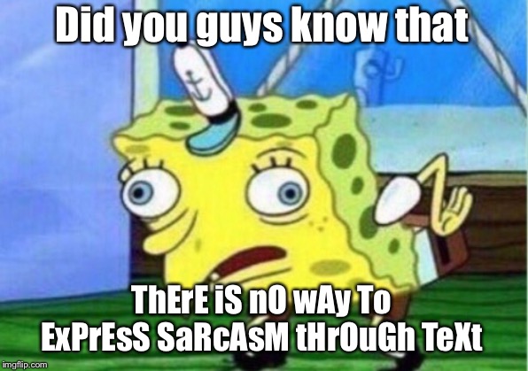 No WaY aT aLl | Did you guys know that; ThErE iS nO wAy To ExPrEsS SaRcAsM tHrOuGh TeXt | image tagged in memes,mocking spongebob | made w/ Imgflip meme maker