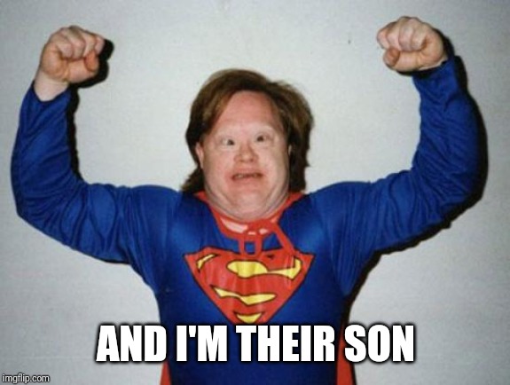 Retard Superman | AND I'M THEIR SON | image tagged in retard superman | made w/ Imgflip meme maker