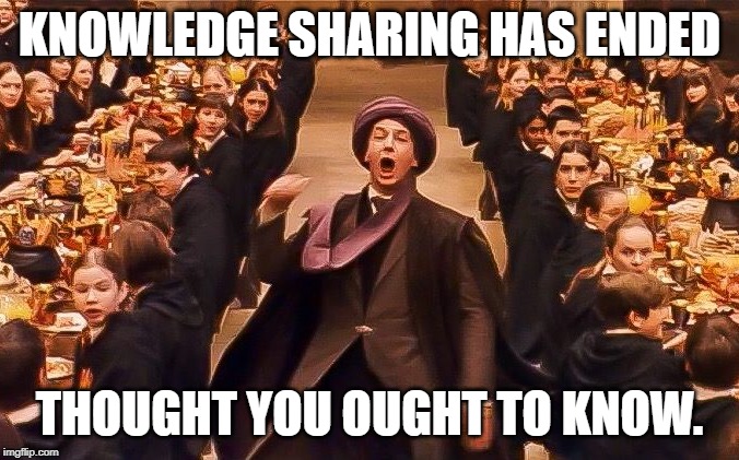 Professor Quirrell Troll | KNOWLEDGE SHARING HAS ENDED; THOUGHT YOU OUGHT TO KNOW. | image tagged in professor quirrell troll | made w/ Imgflip meme maker