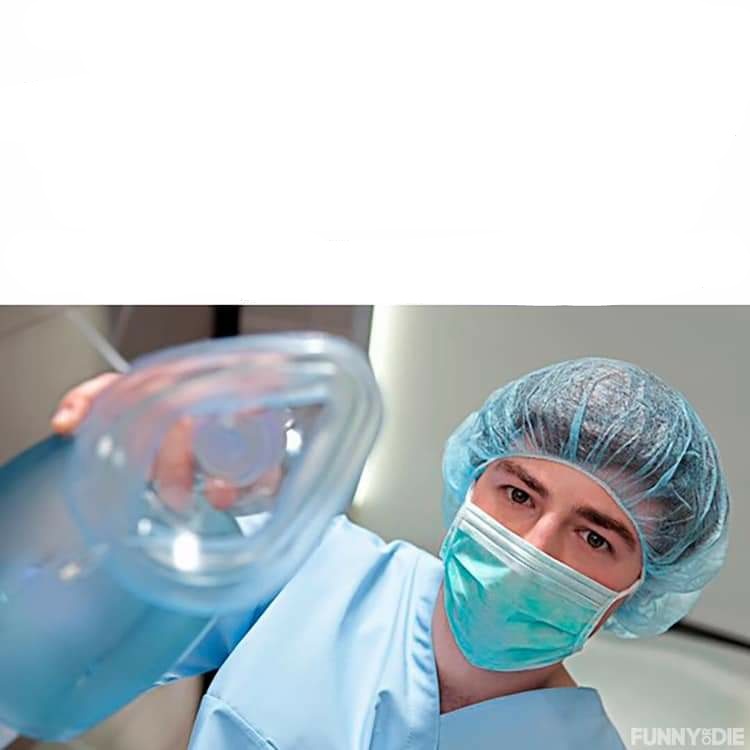 Imagine hearing your doctor say _____ as you go under Blank Meme Template