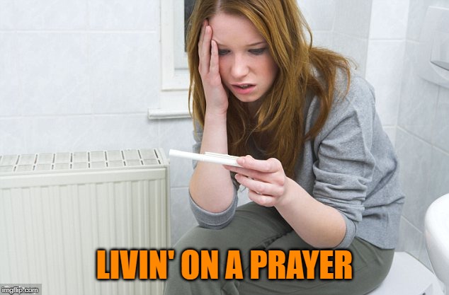 pregnancy test | LIVIN' ON A PRAYER | image tagged in pregnancy test | made w/ Imgflip meme maker