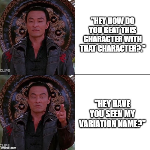 Shang Tsung | "HEY HOW DO YOU BEAT THIS CHARACTER WITH THAT CHARACTER?."; "HEY HAVE YOU SEEN MY VARIATION NAME?" | image tagged in shang tsung,MortalKombat | made w/ Imgflip meme maker