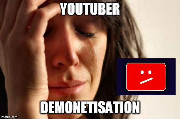 First World Problems Meme | YOUTUBER; DEMONETISATION | image tagged in memes,first world problems | made w/ Imgflip meme maker