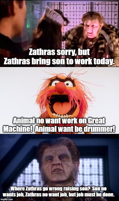 When your son doesn't want your life. | Zathras sorry, but Zathras bring son to work today. Animal no want work on Great Machine!  Animal want be drummer! Where Zathras go wrong raising son?  Son no wants job, Zathras no want job, but job must be done. | image tagged in babylon 5,muppets | made w/ Imgflip meme maker