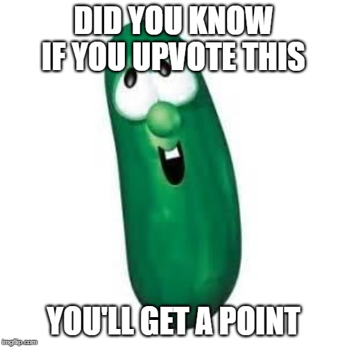 it's a win-win | DID YOU KNOW IF YOU UPVOTE THIS; YOU'LL GET A POINT | image tagged in larry the cucumber did you know | made w/ Imgflip meme maker