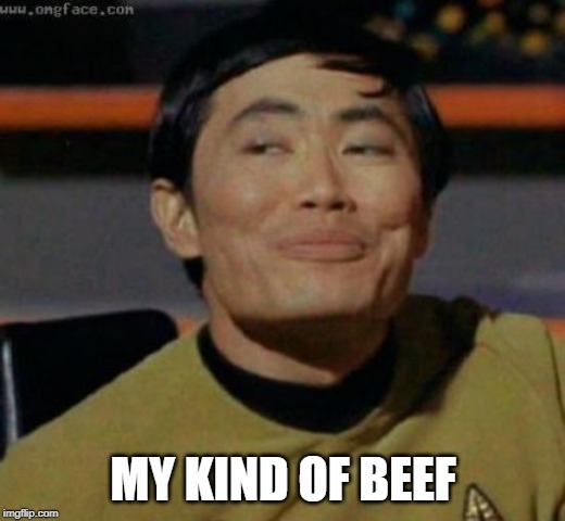 sulu | MY KIND OF BEEF | image tagged in sulu | made w/ Imgflip meme maker