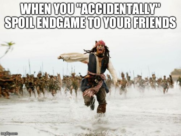 Jack Sparrow Being Chased | WHEN YOU "ACCIDENTALLY" SPOIL ENDGAME TO YOUR FRIENDS | image tagged in memes,jack sparrow being chased | made w/ Imgflip meme maker