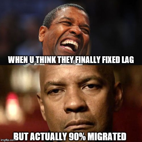 Denzel Happy Sad | WHEN U THINK THEY FINALLY FIXED LAG; BUT ACTUALLY 90% MIGRATED | image tagged in denzel happy sad | made w/ Imgflip meme maker