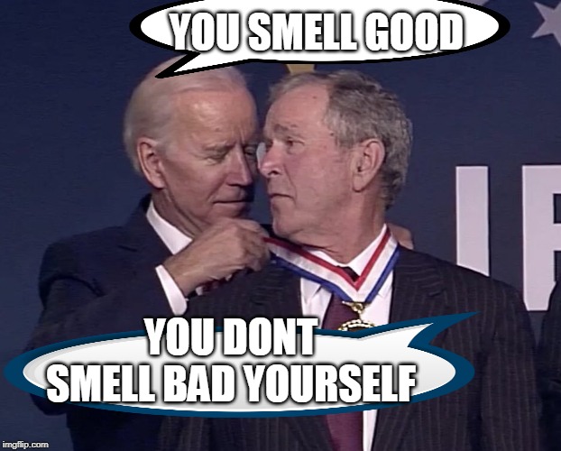 SNIFF SNIFF | YOU SMELL GOOD; YOU DONT SMELL BAD YOURSELF | image tagged in joe biden,george bush | made w/ Imgflip meme maker