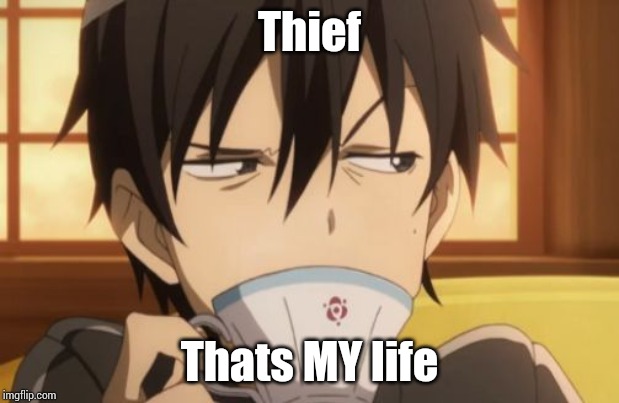 Sword Art Online | Thief Thats MY life | image tagged in sword art online | made w/ Imgflip meme maker