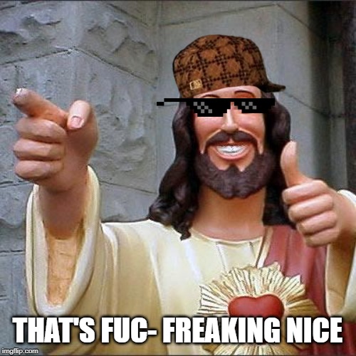 Buddy Christ Meme | THAT'S FUC- FREAKING NICE | image tagged in memes,buddy christ | made w/ Imgflip meme maker